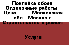 Поклейка обоев, Отделочные работы › Цена ­ 120 - Московская обл., Москва г. Строительство и ремонт » Услуги   